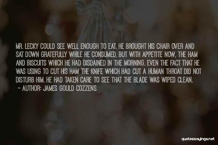 James Gould Cozzens Quotes: Mr. Lecky Could See Well Enough To Eat. He Brought His Chair Over And Sat Down Gratefully While He Consumed,