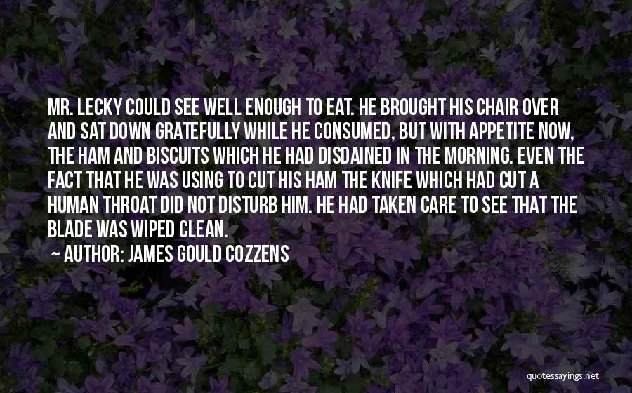 James Gould Cozzens Quotes: Mr. Lecky Could See Well Enough To Eat. He Brought His Chair Over And Sat Down Gratefully While He Consumed,