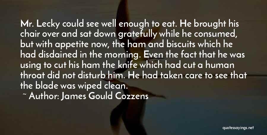 James Gould Cozzens Quotes: Mr. Lecky Could See Well Enough To Eat. He Brought His Chair Over And Sat Down Gratefully While He Consumed,