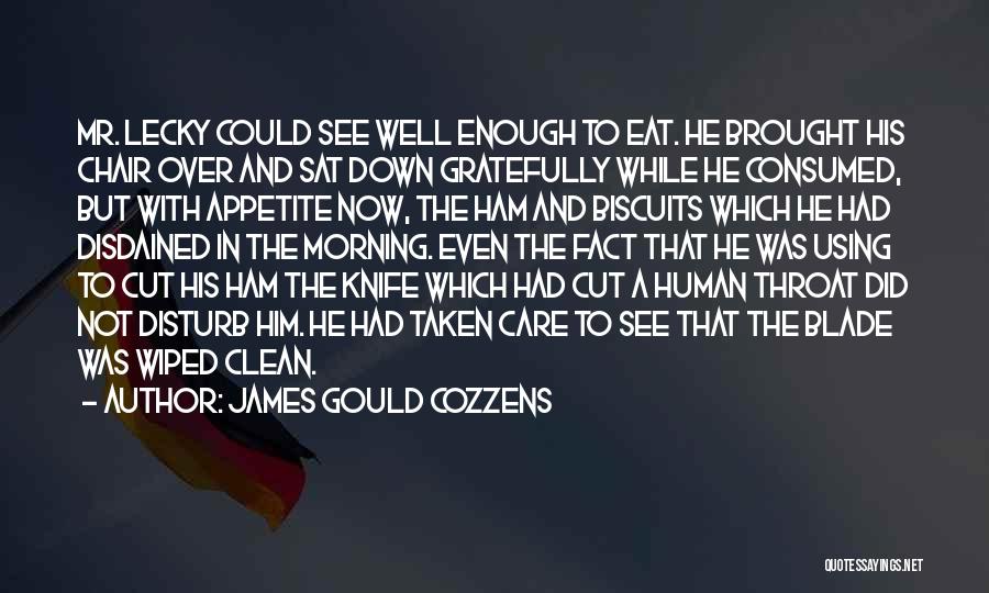 James Gould Cozzens Quotes: Mr. Lecky Could See Well Enough To Eat. He Brought His Chair Over And Sat Down Gratefully While He Consumed,