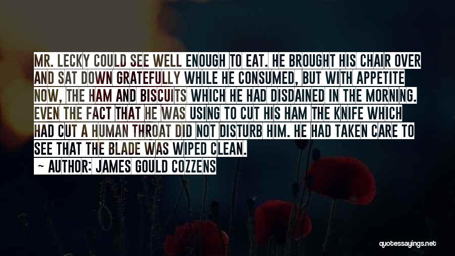 James Gould Cozzens Quotes: Mr. Lecky Could See Well Enough To Eat. He Brought His Chair Over And Sat Down Gratefully While He Consumed,