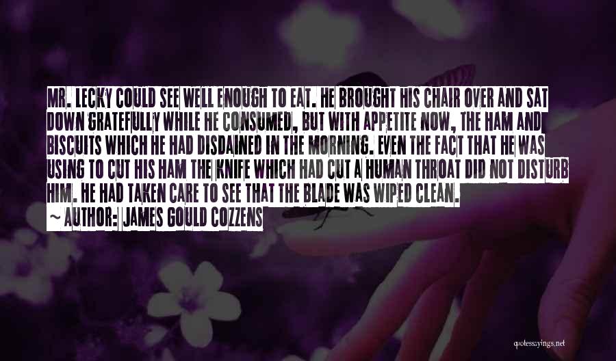 James Gould Cozzens Quotes: Mr. Lecky Could See Well Enough To Eat. He Brought His Chair Over And Sat Down Gratefully While He Consumed,