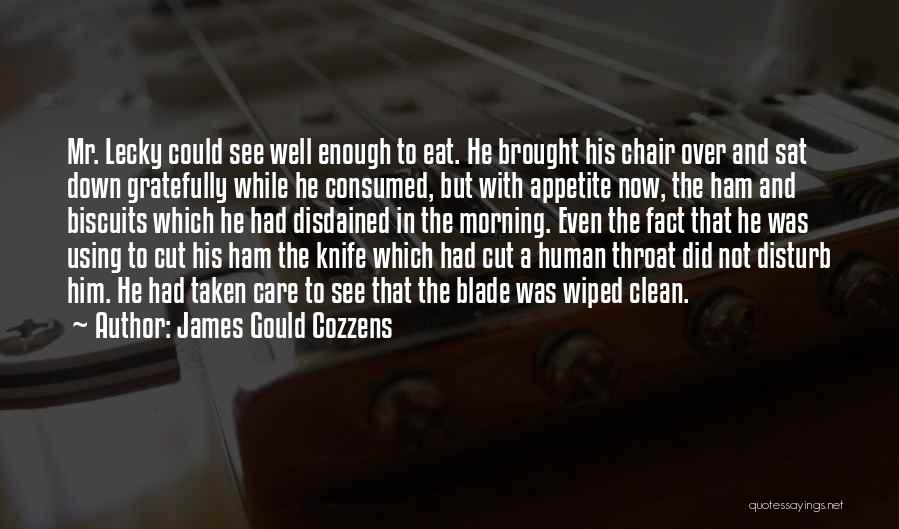 James Gould Cozzens Quotes: Mr. Lecky Could See Well Enough To Eat. He Brought His Chair Over And Sat Down Gratefully While He Consumed,