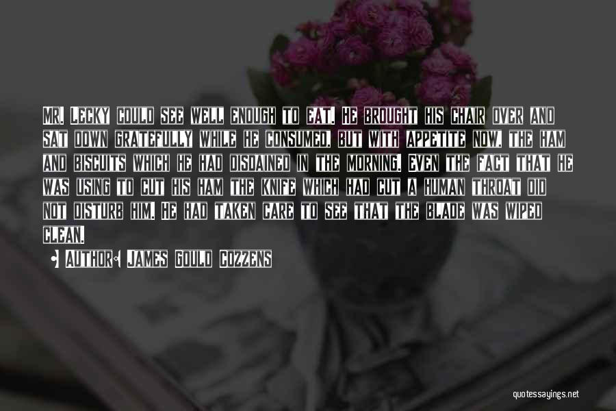 James Gould Cozzens Quotes: Mr. Lecky Could See Well Enough To Eat. He Brought His Chair Over And Sat Down Gratefully While He Consumed,
