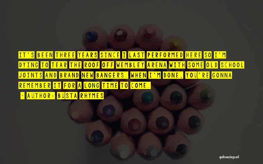 Busta Rhymes Quotes: It's Been Three Years Since I Last Performed Here So I'm Dying To Tear The Roof Off Wembley Arena With