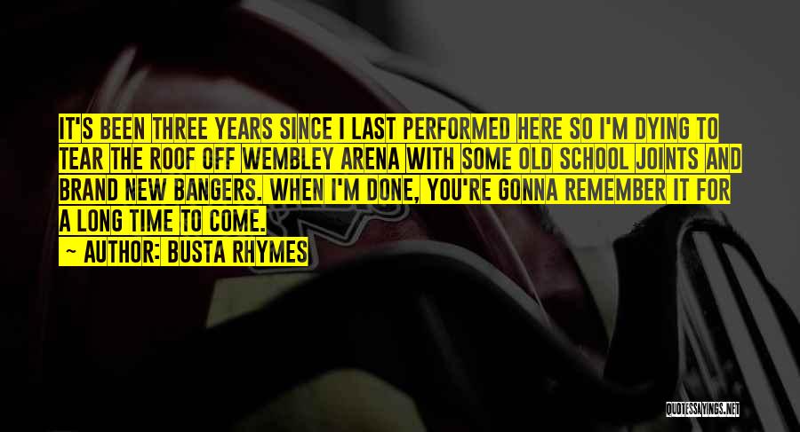 Busta Rhymes Quotes: It's Been Three Years Since I Last Performed Here So I'm Dying To Tear The Roof Off Wembley Arena With