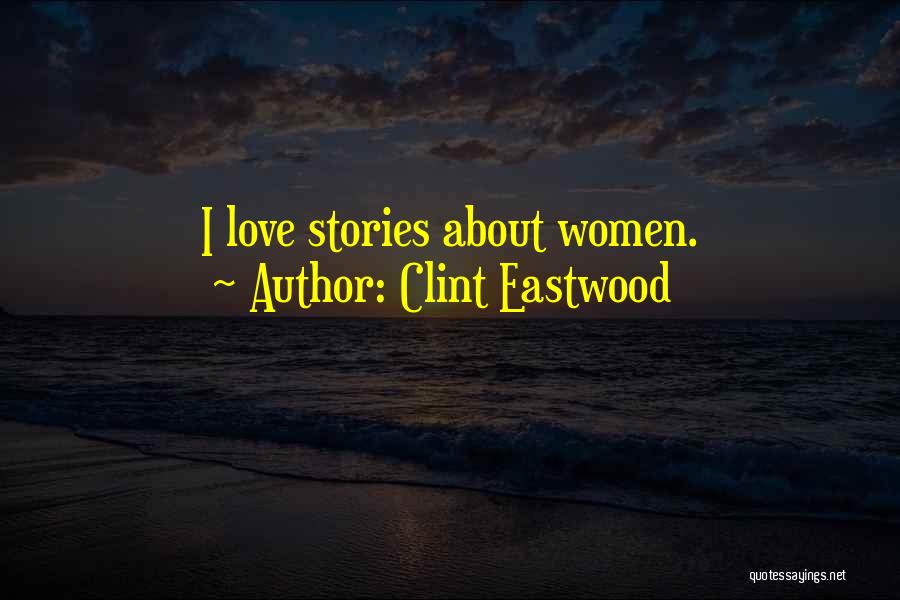 Clint Eastwood Quotes: I Love Stories About Women.