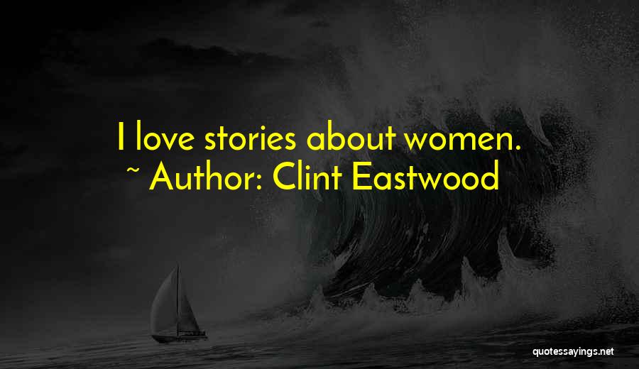 Clint Eastwood Quotes: I Love Stories About Women.