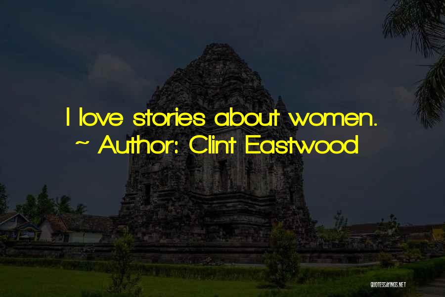 Clint Eastwood Quotes: I Love Stories About Women.
