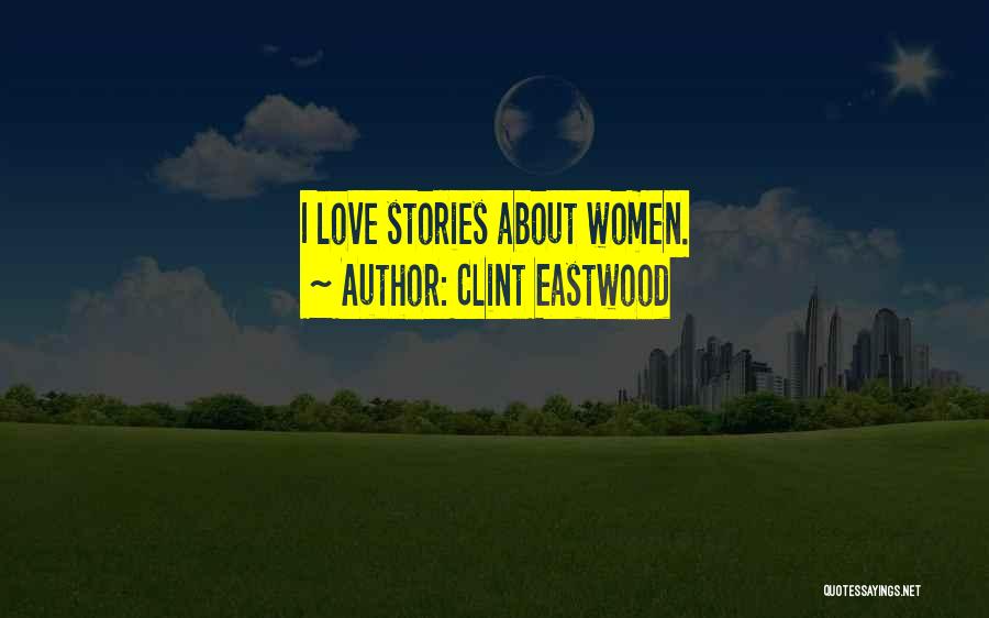 Clint Eastwood Quotes: I Love Stories About Women.