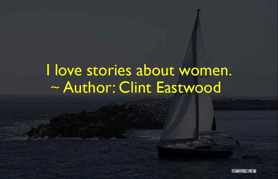 Clint Eastwood Quotes: I Love Stories About Women.