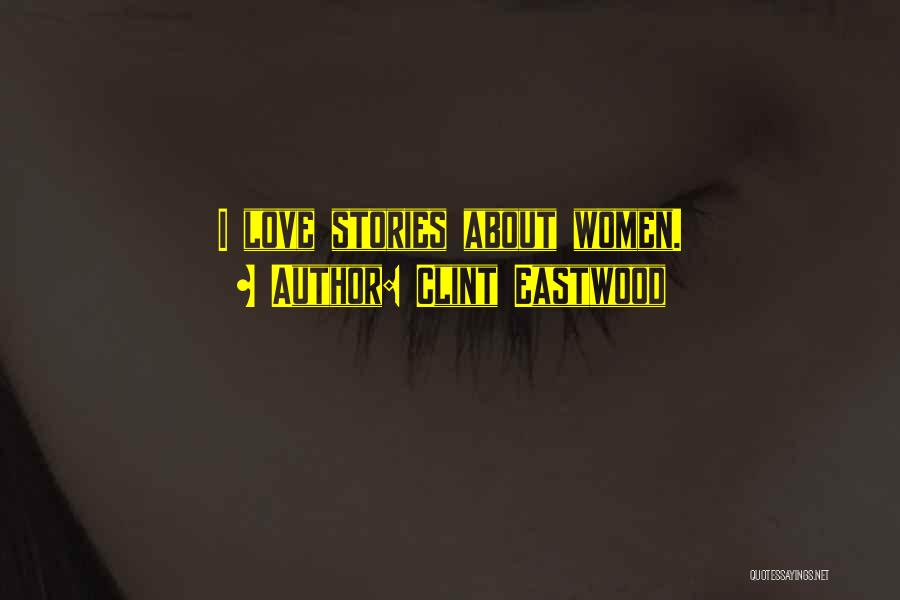 Clint Eastwood Quotes: I Love Stories About Women.