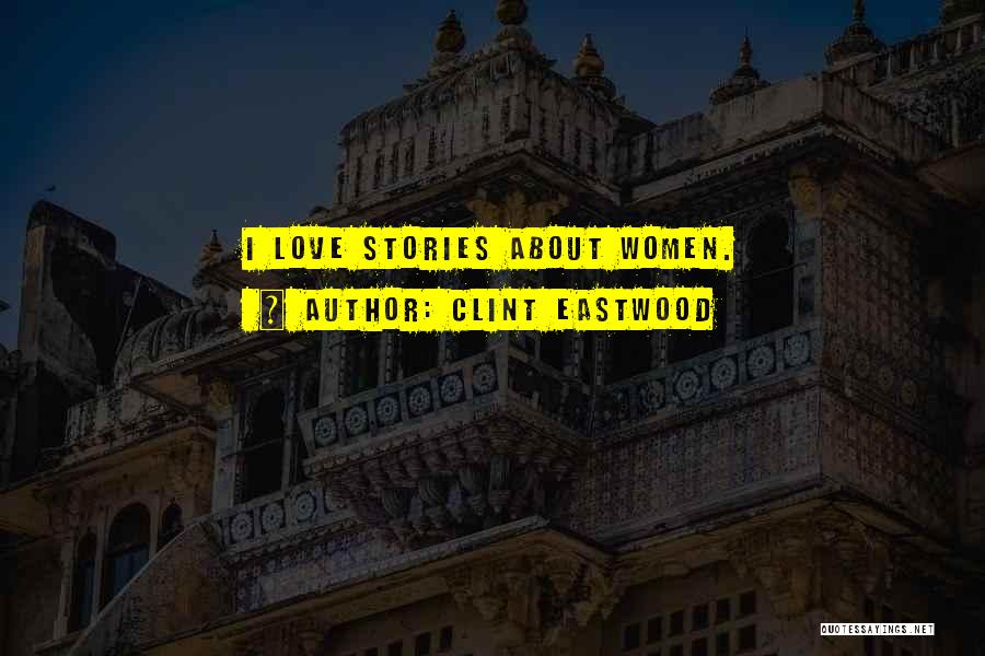 Clint Eastwood Quotes: I Love Stories About Women.