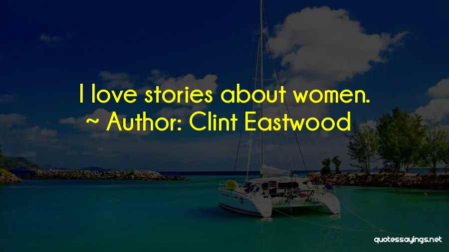 Clint Eastwood Quotes: I Love Stories About Women.