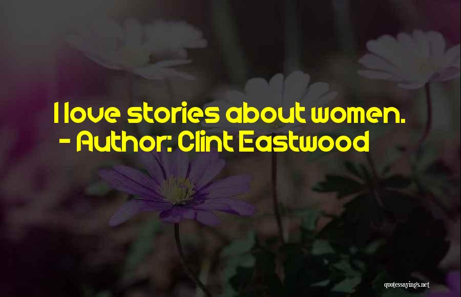 Clint Eastwood Quotes: I Love Stories About Women.