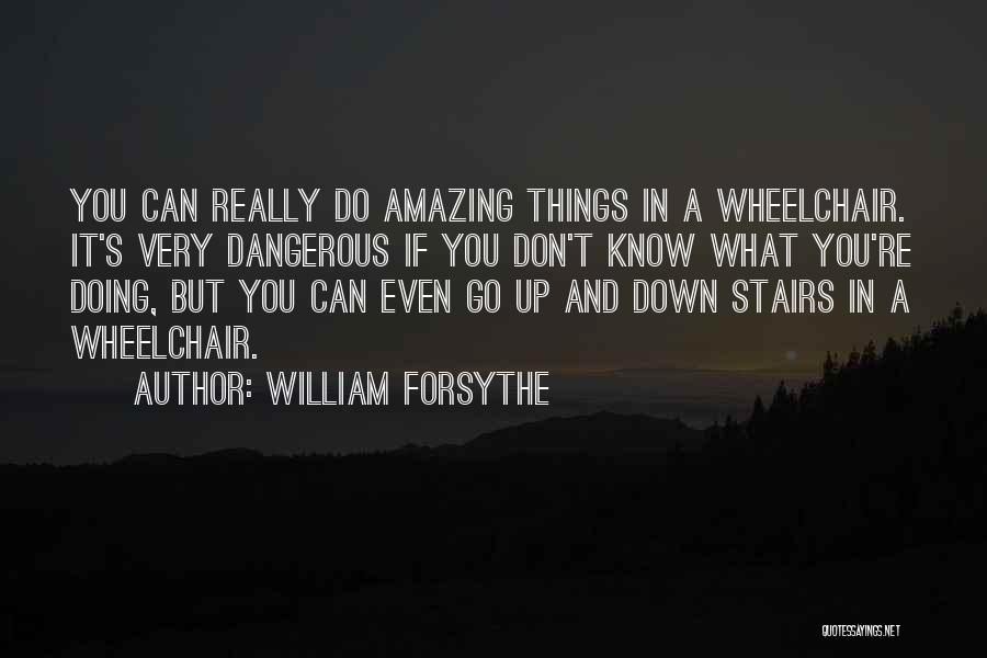 William Forsythe Quotes: You Can Really Do Amazing Things In A Wheelchair. It's Very Dangerous If You Don't Know What You're Doing, But