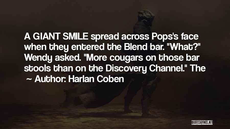 Harlan Coben Quotes: A Giant Smile Spread Across Pops's Face When They Entered The Blend Bar. What? Wendy Asked. More Cougars On Those