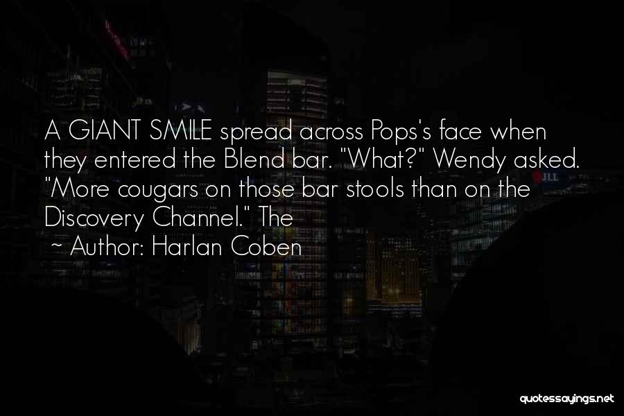 Harlan Coben Quotes: A Giant Smile Spread Across Pops's Face When They Entered The Blend Bar. What? Wendy Asked. More Cougars On Those