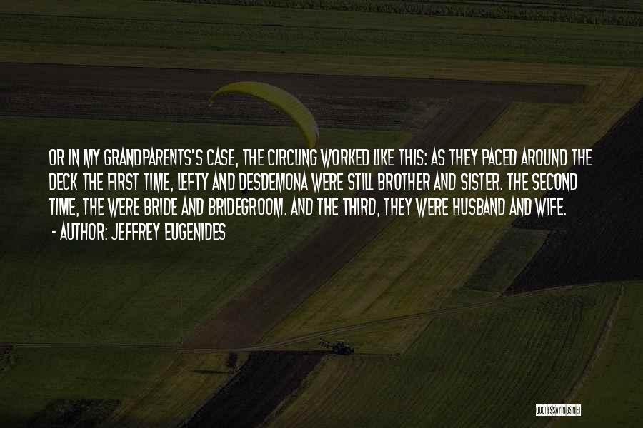 Jeffrey Eugenides Quotes: Or In My Grandparents's Case, The Circling Worked Like This: As They Paced Around The Deck The First Time, Lefty