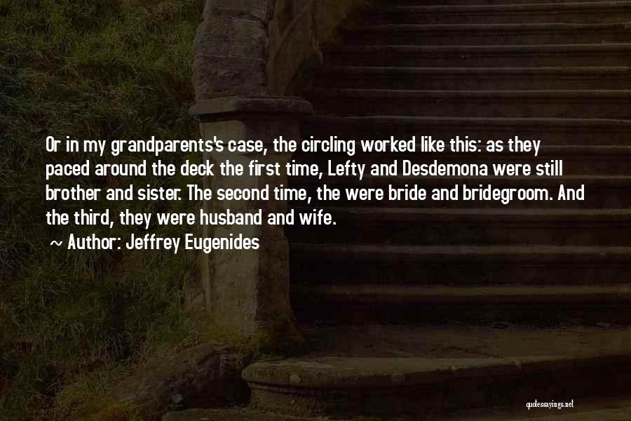 Jeffrey Eugenides Quotes: Or In My Grandparents's Case, The Circling Worked Like This: As They Paced Around The Deck The First Time, Lefty