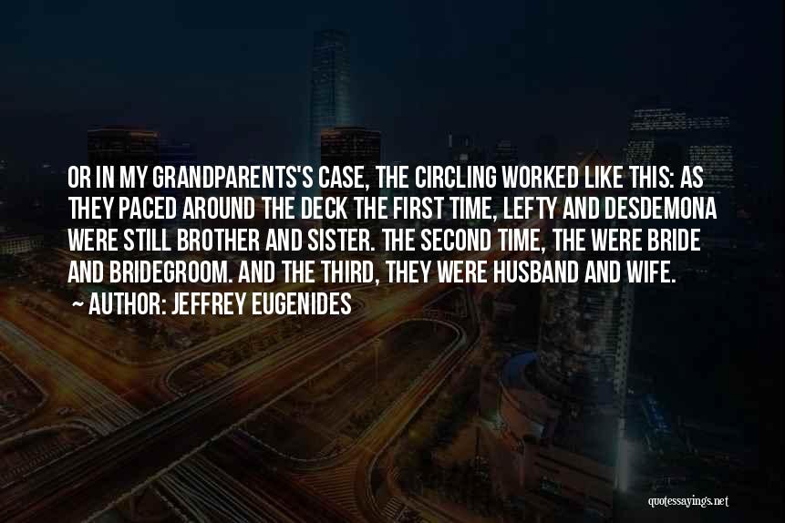 Jeffrey Eugenides Quotes: Or In My Grandparents's Case, The Circling Worked Like This: As They Paced Around The Deck The First Time, Lefty