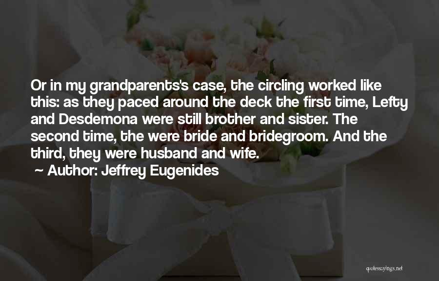 Jeffrey Eugenides Quotes: Or In My Grandparents's Case, The Circling Worked Like This: As They Paced Around The Deck The First Time, Lefty