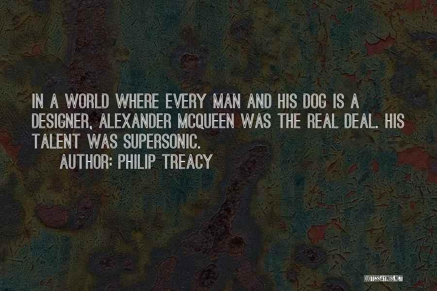 Philip Treacy Quotes: In A World Where Every Man And His Dog Is A Designer, Alexander Mcqueen Was The Real Deal. His Talent