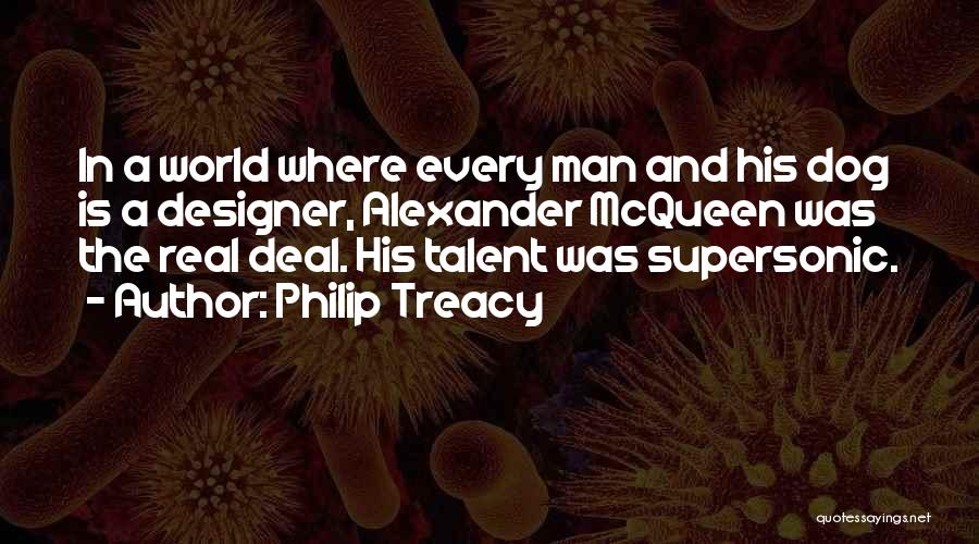 Philip Treacy Quotes: In A World Where Every Man And His Dog Is A Designer, Alexander Mcqueen Was The Real Deal. His Talent