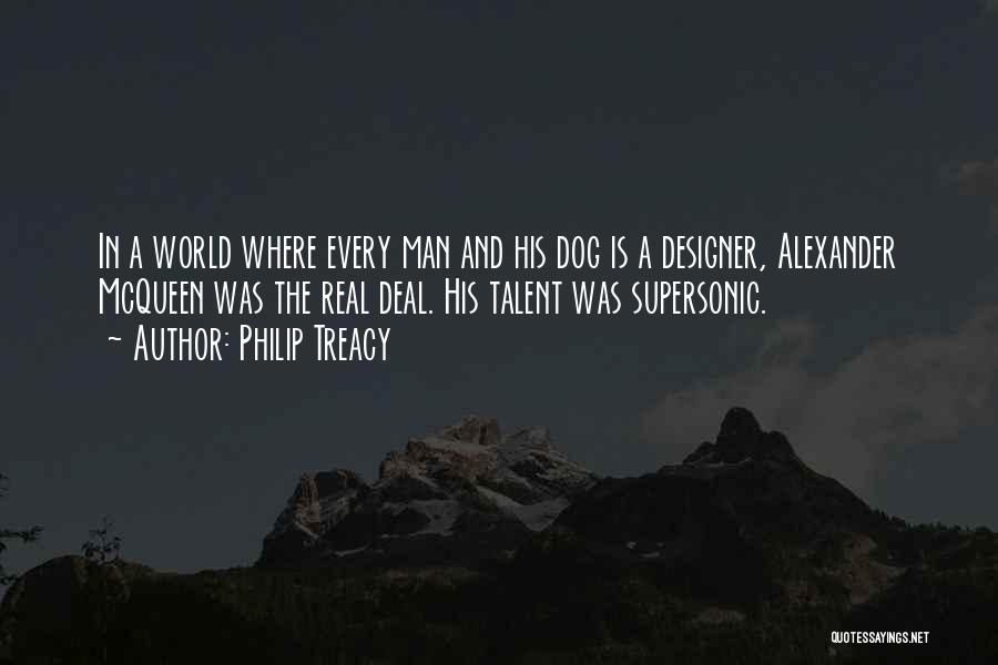 Philip Treacy Quotes: In A World Where Every Man And His Dog Is A Designer, Alexander Mcqueen Was The Real Deal. His Talent
