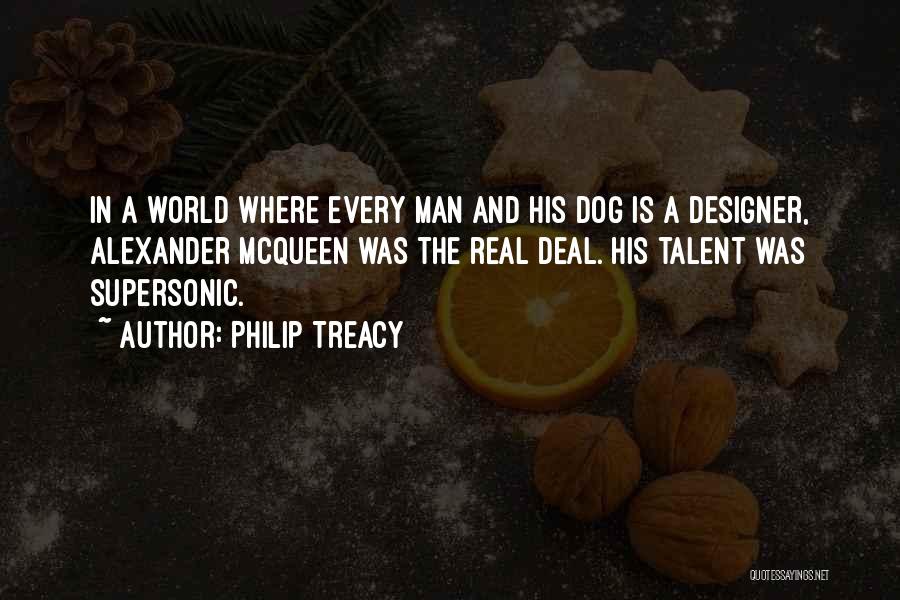 Philip Treacy Quotes: In A World Where Every Man And His Dog Is A Designer, Alexander Mcqueen Was The Real Deal. His Talent
