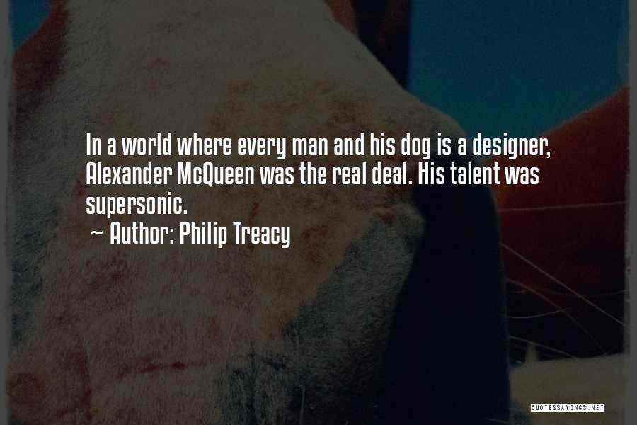 Philip Treacy Quotes: In A World Where Every Man And His Dog Is A Designer, Alexander Mcqueen Was The Real Deal. His Talent