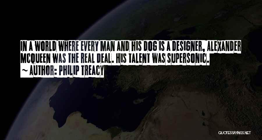Philip Treacy Quotes: In A World Where Every Man And His Dog Is A Designer, Alexander Mcqueen Was The Real Deal. His Talent