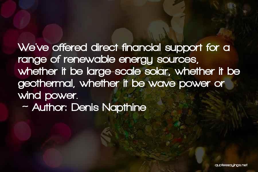 Denis Napthine Quotes: We've Offered Direct Financial Support For A Range Of Renewable Energy Sources, Whether It Be Large-scale Solar, Whether It Be