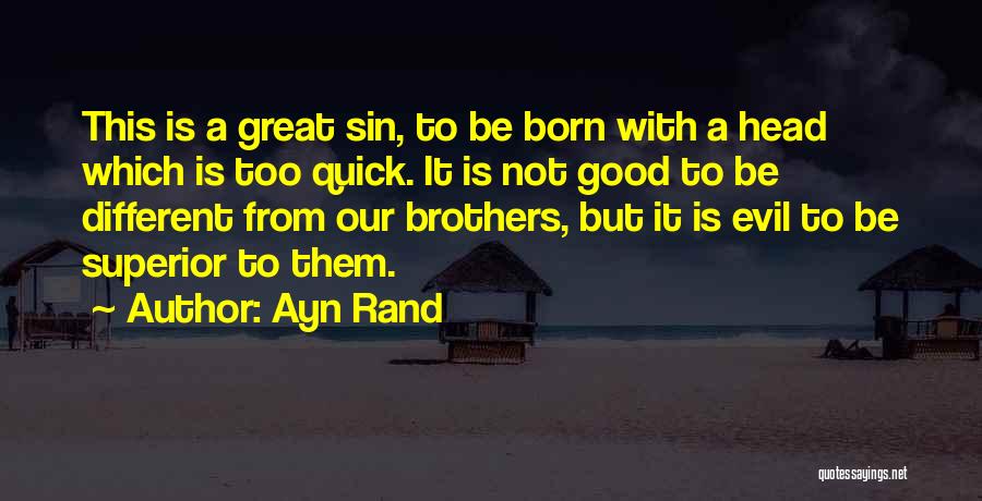 Ayn Rand Quotes: This Is A Great Sin, To Be Born With A Head Which Is Too Quick. It Is Not Good To