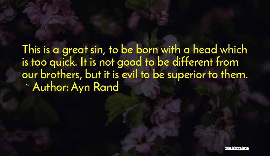 Ayn Rand Quotes: This Is A Great Sin, To Be Born With A Head Which Is Too Quick. It Is Not Good To