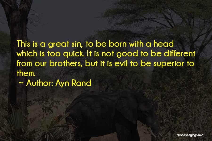 Ayn Rand Quotes: This Is A Great Sin, To Be Born With A Head Which Is Too Quick. It Is Not Good To