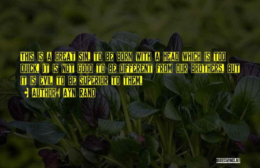 Ayn Rand Quotes: This Is A Great Sin, To Be Born With A Head Which Is Too Quick. It Is Not Good To