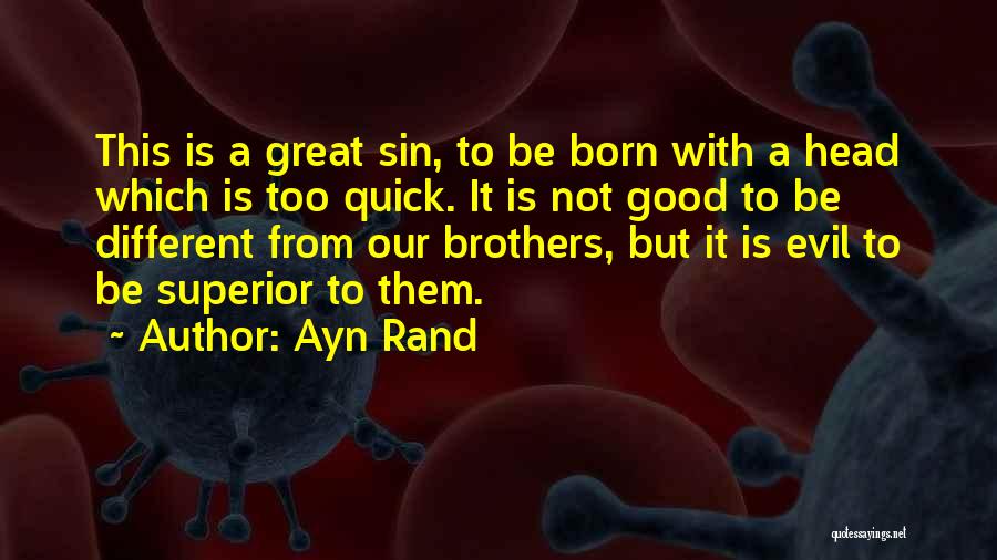 Ayn Rand Quotes: This Is A Great Sin, To Be Born With A Head Which Is Too Quick. It Is Not Good To