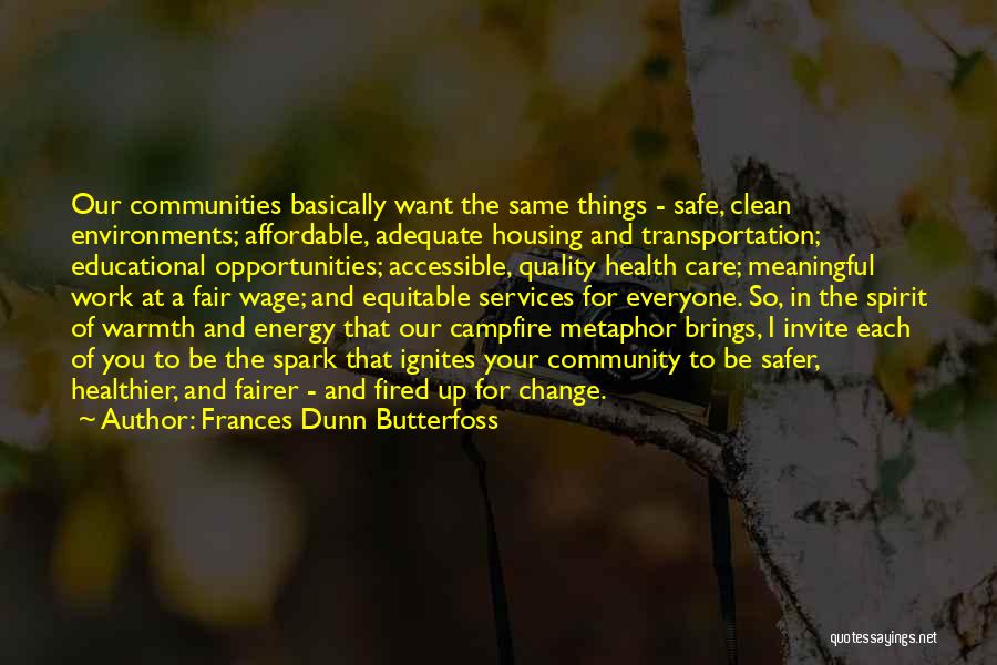 Frances Dunn Butterfoss Quotes: Our Communities Basically Want The Same Things - Safe, Clean Environments; Affordable, Adequate Housing And Transportation; Educational Opportunities; Accessible, Quality