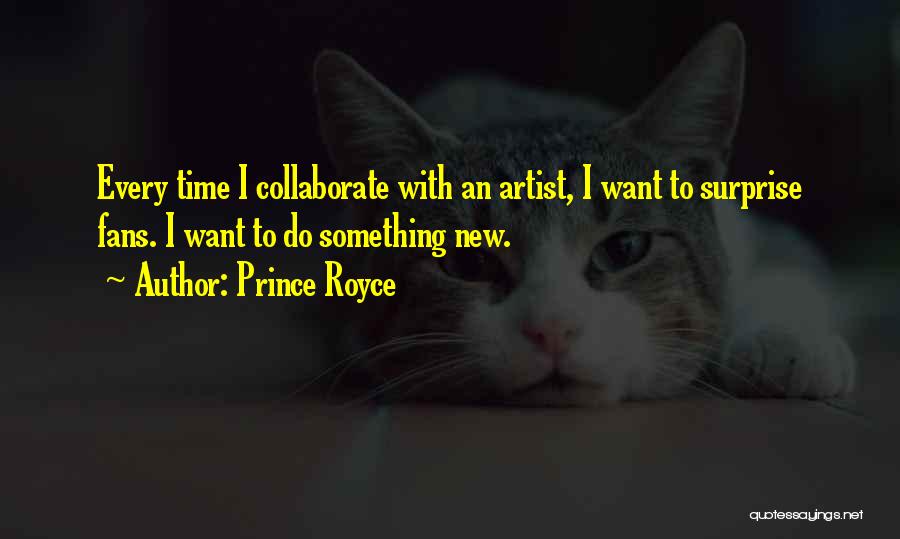 Prince Royce Quotes: Every Time I Collaborate With An Artist, I Want To Surprise Fans. I Want To Do Something New.