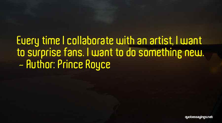 Prince Royce Quotes: Every Time I Collaborate With An Artist, I Want To Surprise Fans. I Want To Do Something New.