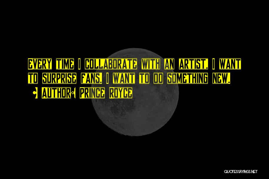 Prince Royce Quotes: Every Time I Collaborate With An Artist, I Want To Surprise Fans. I Want To Do Something New.