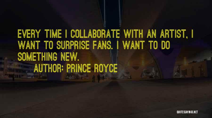 Prince Royce Quotes: Every Time I Collaborate With An Artist, I Want To Surprise Fans. I Want To Do Something New.