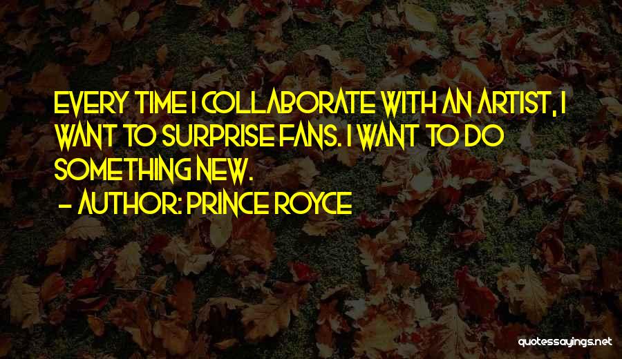Prince Royce Quotes: Every Time I Collaborate With An Artist, I Want To Surprise Fans. I Want To Do Something New.