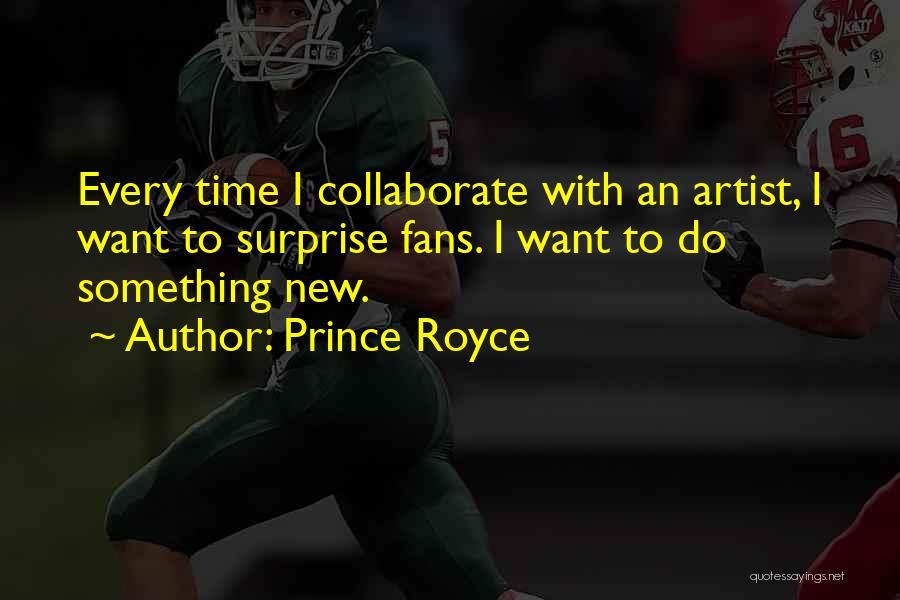 Prince Royce Quotes: Every Time I Collaborate With An Artist, I Want To Surprise Fans. I Want To Do Something New.