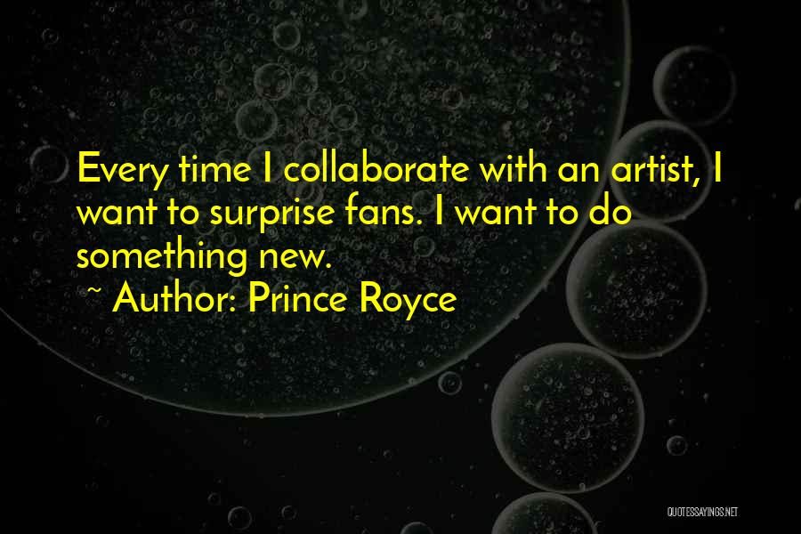 Prince Royce Quotes: Every Time I Collaborate With An Artist, I Want To Surprise Fans. I Want To Do Something New.