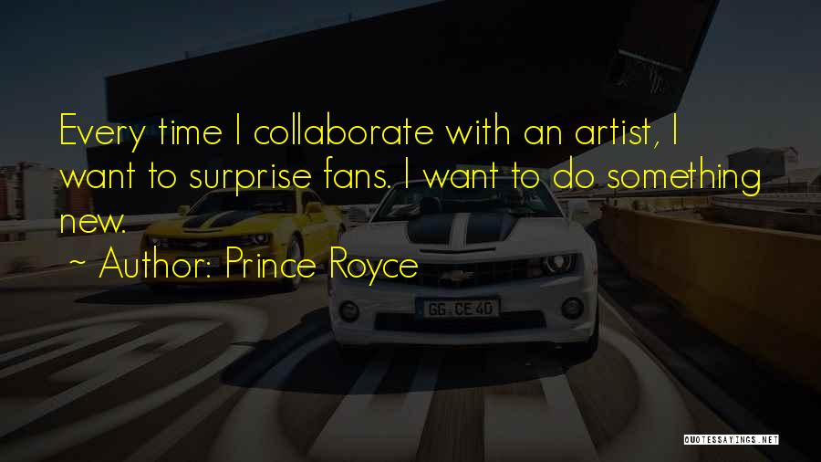 Prince Royce Quotes: Every Time I Collaborate With An Artist, I Want To Surprise Fans. I Want To Do Something New.