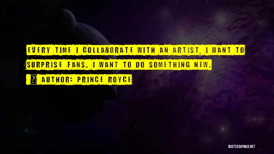 Prince Royce Quotes: Every Time I Collaborate With An Artist, I Want To Surprise Fans. I Want To Do Something New.