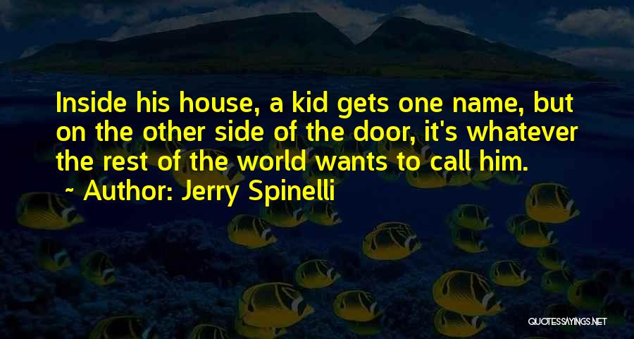 Jerry Spinelli Quotes: Inside His House, A Kid Gets One Name, But On The Other Side Of The Door, It's Whatever The Rest