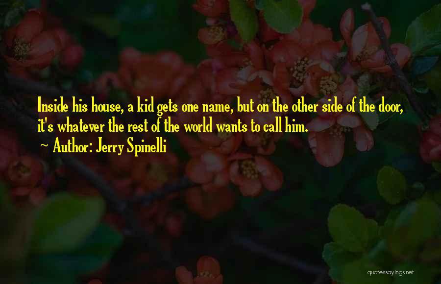 Jerry Spinelli Quotes: Inside His House, A Kid Gets One Name, But On The Other Side Of The Door, It's Whatever The Rest